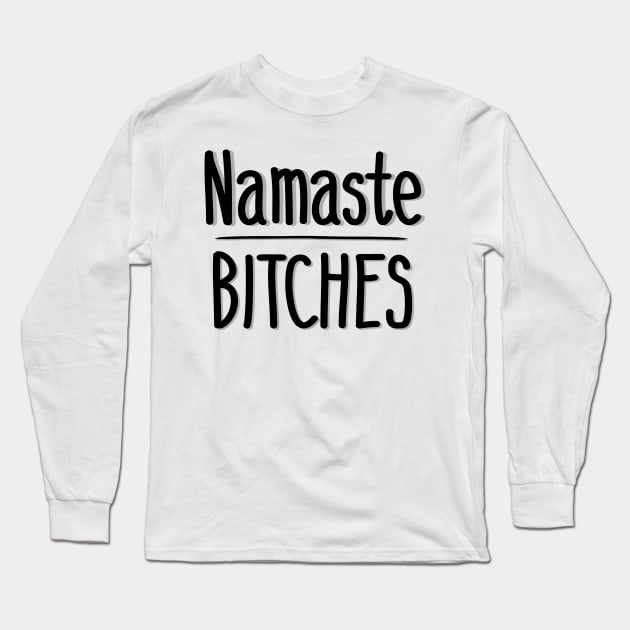 Namaste Bitches Long Sleeve T-Shirt by IrieSouth